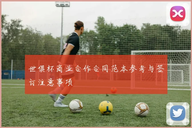 世俱杯商业合作合同范本参考与签订注意事项