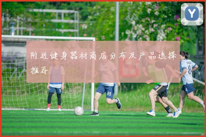 附近健身器材商店分布及产品选择推荐