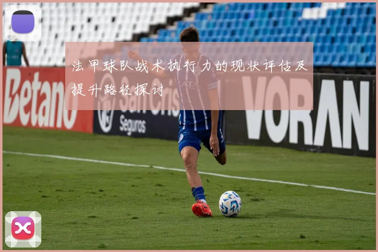 法甲球队战术执行力的现状评估及提升路径探讨